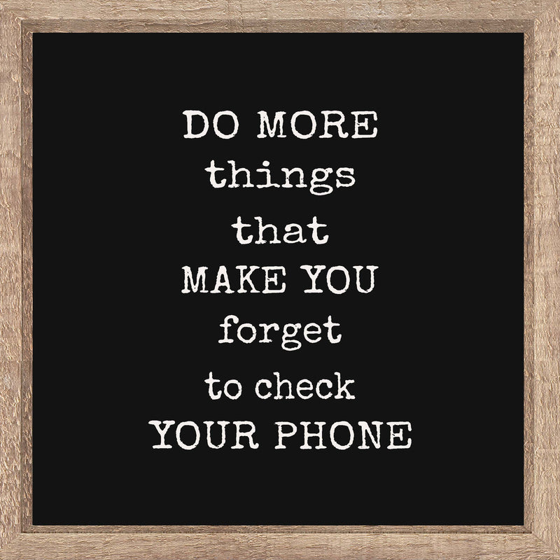 'Do More Things That Make You Forget To Check Your Phone' - 8X8 Framed Sign