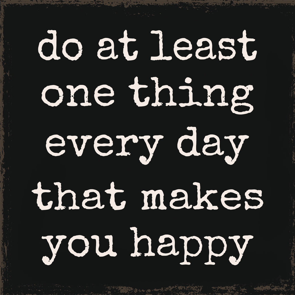 'Do At Least One Thing Every Day That Makes You Happy' - 6X6 Wooden De ...